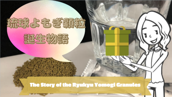 琉球よもぎ顆粒 誕生物語　The Story of the Ryukyu Yomogi Granules